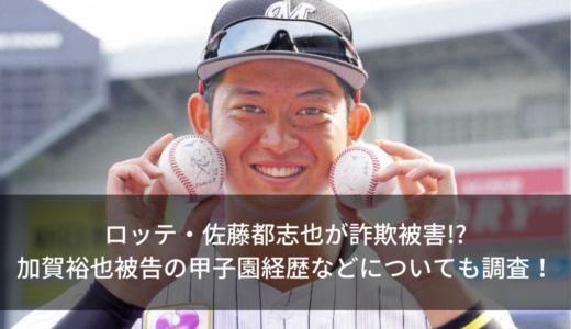 ロッテ・佐藤都志也が詐欺被害!?加賀裕也被告の甲子園経歴などについても調査！