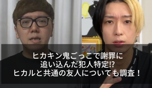 ヒカキン鬼ごっこで謝罪に追い込んだ犯人特定⁉︎ヒカルと共通の友人についても調査！