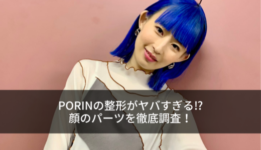 PORINの整形がヤバすぎる⁉︎顔のパーツを徹底調査！