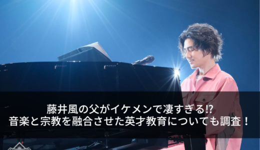 藤井風の父がイケメンで凄すぎる⁉︎音楽と宗教を融合させた英才教育についても調査！